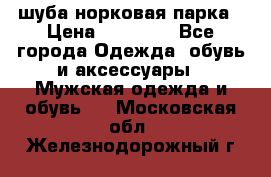 шуба норковая парка › Цена ­ 70 000 - Все города Одежда, обувь и аксессуары » Мужская одежда и обувь   . Московская обл.,Железнодорожный г.